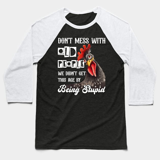 Chicken Don't Mess With Old People We Didn't Get This Age By Being Stupid Baseball T-Shirt by Gadsengarland.Art